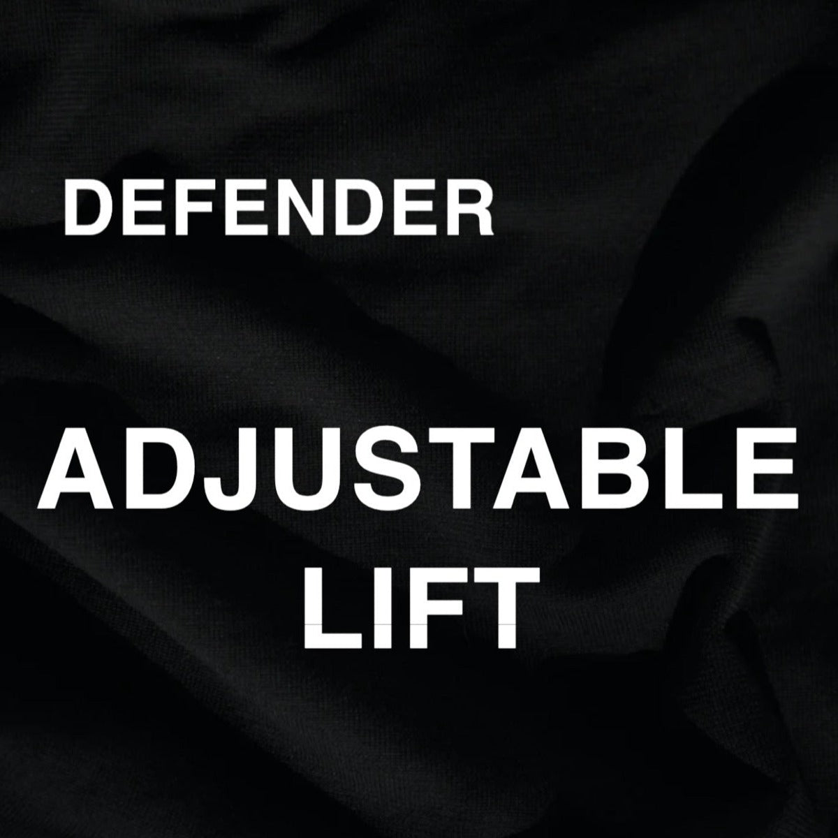 DEFENDER ADJUSTABLE LIFT